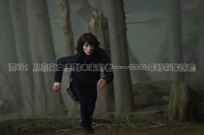 贾玲：从喜剧女王到未来的者——2026年的影集前瞻